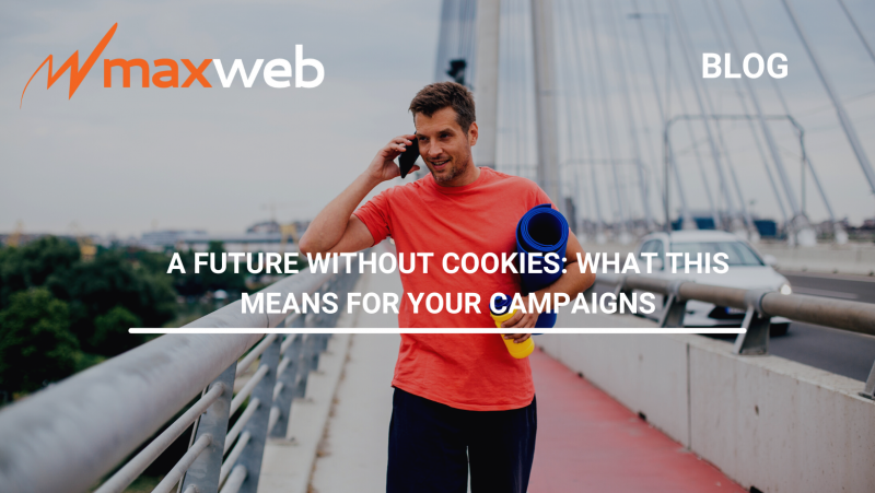 A Future Without Cookies: What This Means For Your Campaigns | MaxWeb ...