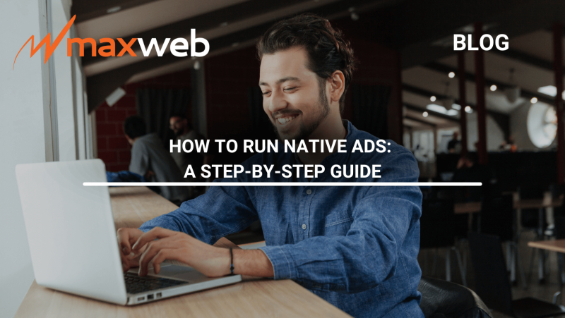 How to Run Native Ads: A Step-by-Step Guide | MaxWeb Inc Affiliate Network